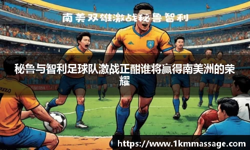 秘鲁与智利足球队激战正酣谁将赢得南美洲的荣耀