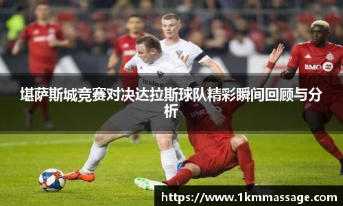 堪萨斯城竞赛对决达拉斯球队精彩瞬间回顾与分析